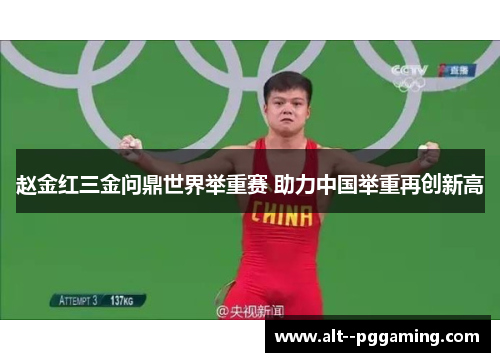 赵金红三金问鼎世界举重赛 助力中国举重再创新高