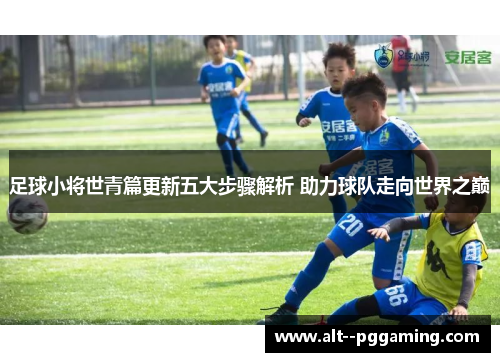 足球小将世青篇更新五大步骤解析 助力球队走向世界之巅 足球小将世青篇更新五大步骤解析 助力球队走向世界之巅