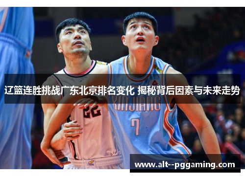 辽篮连胜挑战广东北京排名变化 揭秘背后因素与未来走势 辽篮连胜挑战广东北京排名变化 揭秘背后因素与未来走势