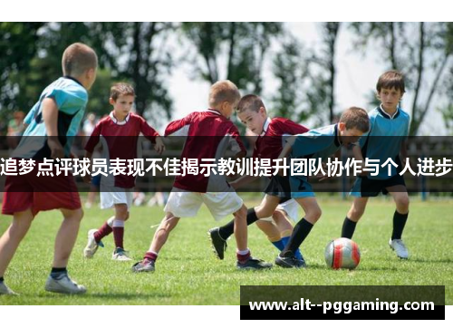 追梦点评球员表现不佳揭示教训提升团队协作与个人进步 追梦点评球员表现不佳揭示教训提升团队协作与个人进步