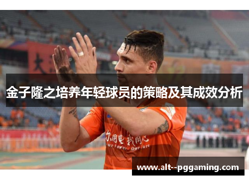 金子隆之培养年轻球员的策略及其成效分析