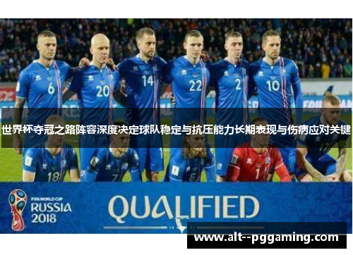 世界杯夺冠之路阵容深度决定球队稳定与抗压能力长期表现与伤病应对关键