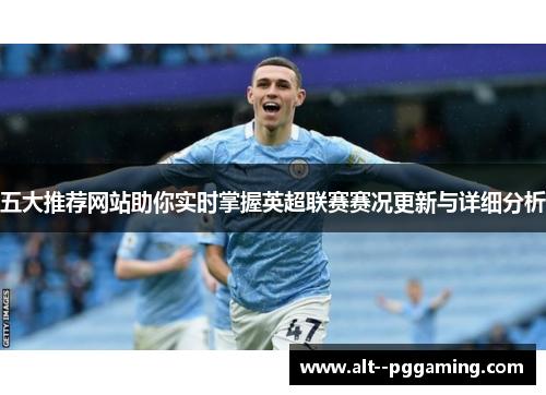 五大推荐网站助你实时掌握英超联赛赛况更新与详细分析