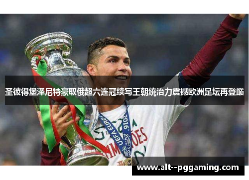 圣彼得堡泽尼特豪取俄超六连冠续写王朝统治力震撼欧洲足坛再登巅 圣彼得堡泽尼特豪取俄超六连冠续写王朝统治力震撼欧洲足坛再登巅