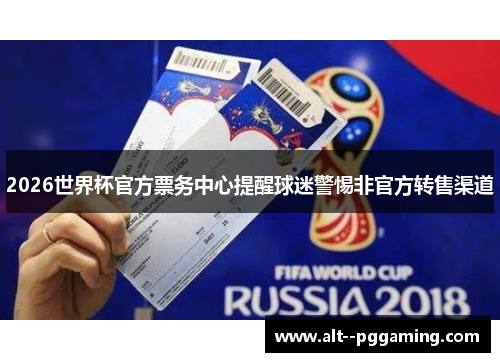 2026世界杯官方票务中心提醒球迷警惕非官方转售渠道